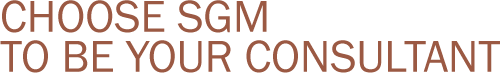 CHOOSE SGM TO BE YOUR CONSULTANT